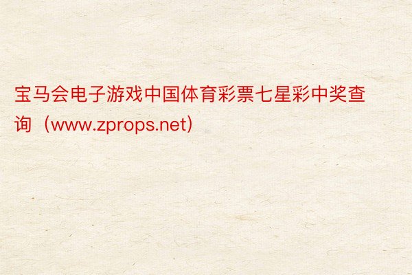 宝马会电子游戏中国体育彩票七星彩中奖查询（www.zprops.net）
